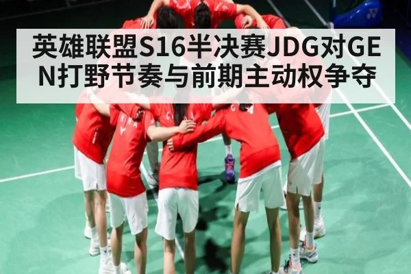 英雄联盟S16半决赛JDG对GEN打野节奏与前期主动权争夺